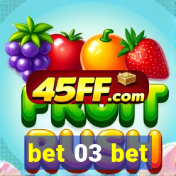bet 03 bet